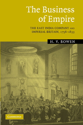 The Business of Empire: The East India Company and Imperial Britain, 1756-1833 - Bowen, H V, Professor