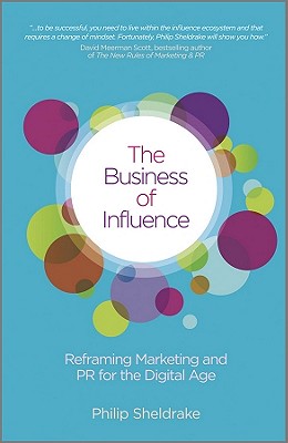 The Business of Influence: Reframing Marketing and PR for the Digital Age - Sheldrake, Philip