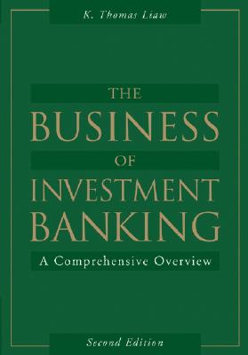 The Business of Investment Banking: A Comprehensive Overview - Liaw, K Thomas