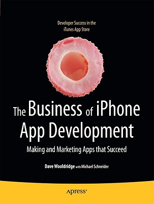 The Business of iPhone App Development: Making and Marketing Apps That Succeed - Wooldridge, Dave, and Schneider, Michael