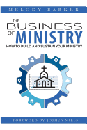 The Business of Ministry: How to Build and Sustain Your Ministry