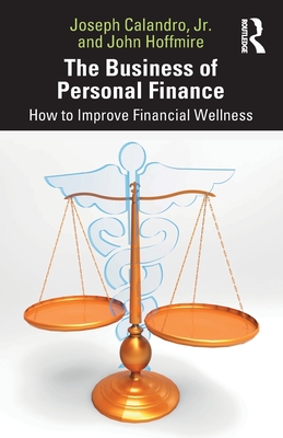 The Business of Personal Finance: How to Improve Financial Wellness - Calandro, Joseph, Jr., and Hoffmire, John