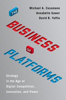 The Business of Platforms: Strategy in the Age of Digital Competition, Innovation, and Power - Cusumano, Michael A, and Gawer, Annabelle, and Yoffie, David B