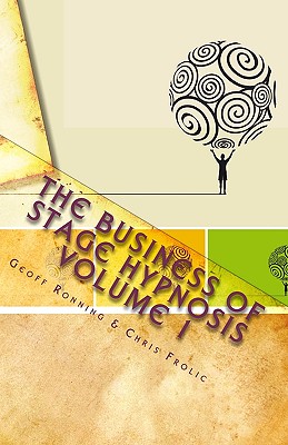 The Business of Stage Hypnosis Volume 1: The Best of the Stage Hypnosis Center - Frolic, Chris, and Ronning, Geoff
