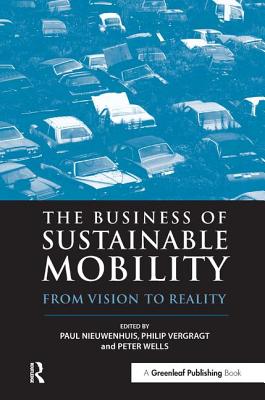 The Business of Sustainable Mobility: From Vision to Reality - Nieuwenhuis, Paul (Editor), and Vergragt, Philip (Editor), and Wells, Peter (Editor)