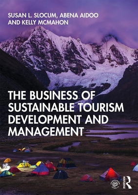 The Business of Sustainable Tourism Development and Management - Slocum, Susan L, and Aidoo, Abena, and McMahon, Kelly