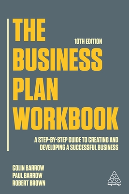 The Business Plan Workbook: A Step-By-Step Guide to Creating and Developing a Successful Business - Barrow, Colin, and Barrow, Paul, and Brown, Robert