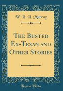 The Busted Ex-Texan and Other Stories (Classic Reprint)