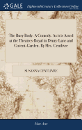 The Busy Body. A Comedy. As it is Acted at the Theatres-Royal in Drury-Lane and Covent-Garden. By Mrs. Centlivre