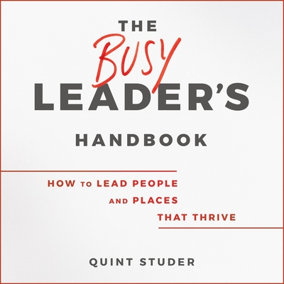 The Busy Leader's Handbook: How to Lead People and Places That Thrive - Thorne, Stephen R (Read by), and Studer, Quint