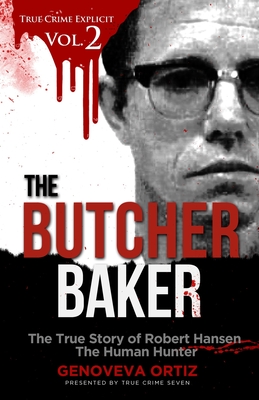 The Butcher Baker: The True Story of Robert Hansen The Human Hunter - Seven, True Crime, and Ortiz, Genoveva