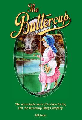 The Buttercup: The Remarkable Story of Andrew Ewing and the Buttercup Dairy Company - Scott, Bill, and White, David, Jr. (Editor)