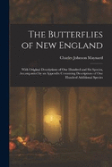 The Butterflies of New England: With Original Descriptions of One Hundred and Six Species, Accompanied by an Appendix Containing Descriptions of One Hundred Additional Species