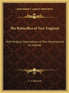 The Butterflies of New England: With Original Descriptions of One Hundred and Six Species