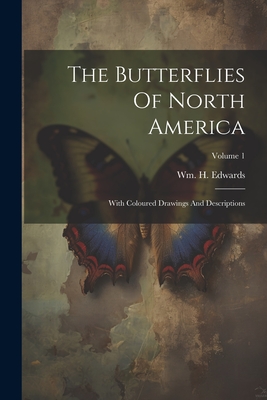 The Butterflies Of North America: With Coloured Drawings And Descriptions; Volume 1 - Edwards, Wm H