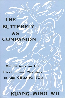 The Butterfly as Companion: Meditations on the First Three Chapters of the Chuang-Tzu - Wu, Kuang-Ming
