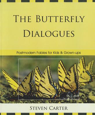 The Butterfly Dialogues: Postmodern Fables for Kids and Grown-ups - Carter, Steven, Dr.