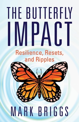 The Butterfly Impact: Resilience, Resets, and Ripples - Briggs, Mark
