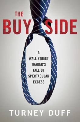 The Buy Side: A Wall Street Trader's Tale of Spectacular Excess - Duff, Turney