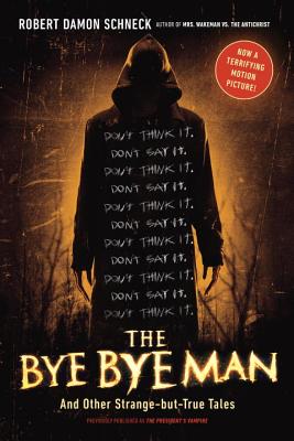 The Bye Bye Man: And Other Strange-but-True Tales - Schneck, Robert Damon