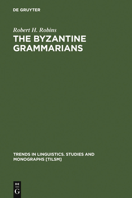 The Byzantine Grammarians - Robins, Robert H