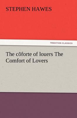 The C Forte of Louers the Comfort of Lovers - Hawes, Stephen