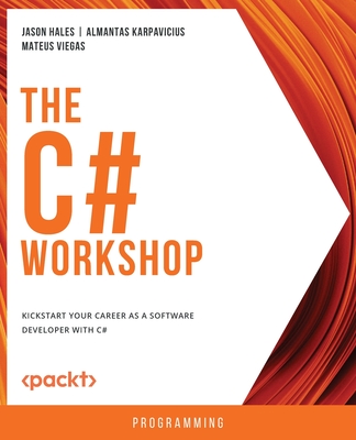 The C# Workshop: Kickstart your career as a software developer with C# - Hales, Jason, and Karpavicius, Almantas, and Viegas, Mateus