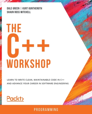 The C++ Workshop - Green, Dale, and Guntheroth, Kurt, and Ross Mitchell, Shaun