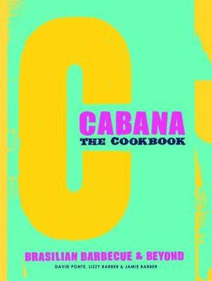 The Cabana Cookbook: Brasilian Barbecue and Beyond - Ponte, David, and Barber, Lizzy, and Barber, Jamie
