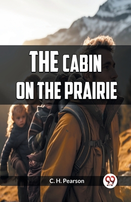 The Cabin on the Prairie - Pearson, C H