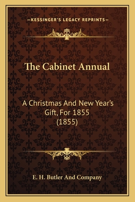 The Cabinet Annual: A Christmas And New Year's Gift, For 1855 (1855) - E H Butler and Company