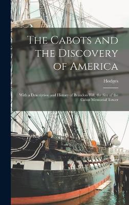 The Cabots and the Discovery of America: With a Description and History of Brandon Hill, the Site of the Cabot Memorial Tower - Hodges