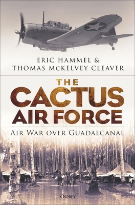 The Cactus Air Force: Air War over Guadalcanal - Hammel, Eric, and McKelvey Cleaver, Thomas, and Hallion, Richard P., Dr. (Foreword by)