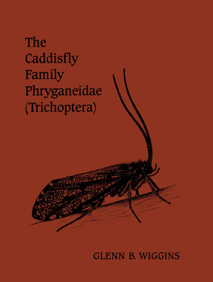 The Caddisfly Family Phryganeidae (Trichoptera) - Wiggins, Glenn B