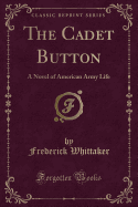 The Cadet Button: A Novel of American Army Life (Classic Reprint)