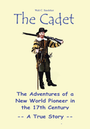 The Cadet: The Adventures of a New World Pioneer in the 17th Century - A True Story