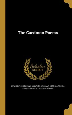 The Caedmon Poems - Kennedy, Charles W (Charles William) 1 (Creator), and Caedmon (Creator), and Morey, Charles Rufus 1877-1955