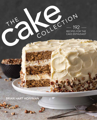 The Cake Collection: Over 100 Recipes for the Baking Enthusiast - Hoffman, Brian Hart (Editor)