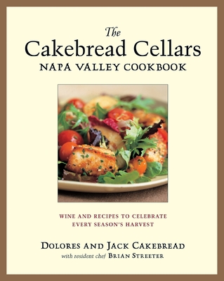 The Cakebread Cellars Napa Valley Cookbook: Wine and Recipes to Celebrate Every Season's Harvest - Cakebread, Dolores, and Cakebread, Jack, and Streeter, Brian