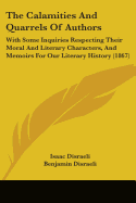 The Calamities and Quarrels of Authors: With Some Inquiries Respecting Their Moral and Literary Char