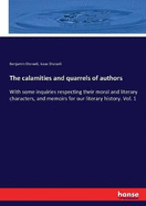 The calamities and quarrels of authors: With some inquiries respecting their moral and literary characters, and memoirs for our literary history. Vol. 1