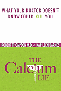 The Calcium Lie: What Your Doctor Doesn't Know Might Kill You