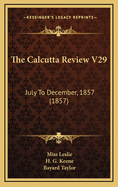 The Calcutta Review V29: July to December, 1857 (1857)