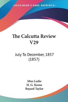 The Calcutta Review V29: July To December, 1857 (1857) - Leslie, Miss, and Keene, H G, and Taylor, Bayard