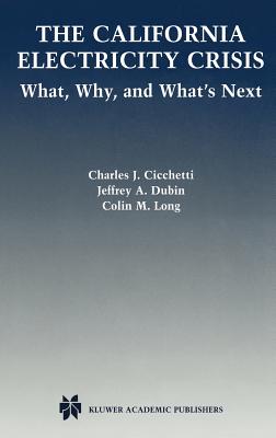 The California Electricity Crisis: What, Why, and What's Next - Cicchetti, Charles J, and Dubin, Jeffrey A, and Long, Colin M