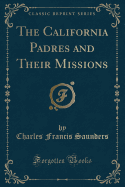 The California Padres and Their Missions (Classic Reprint)