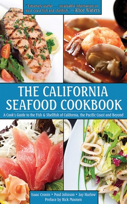The California Seafood Cookbook: A Cook's Guide to the Fish and Shellfish of California, the Pacific Coast and Beyond - Cronin, Isaac, and Johnson, Paul, Professor, and Harlow, Jay