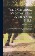 The California Vegetables in Garden and Field; a Manual of Practice, With and Without Irrigation, for Semitropical Countries