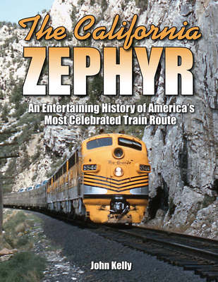 The California Zephyr: An Entertaining History of America's Most Celebrated Train Route - Kelly, John