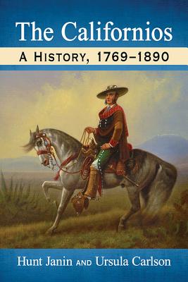 The Californios: A History, 1769-1890 - Janin, Hunt, and Carlson, Ursula